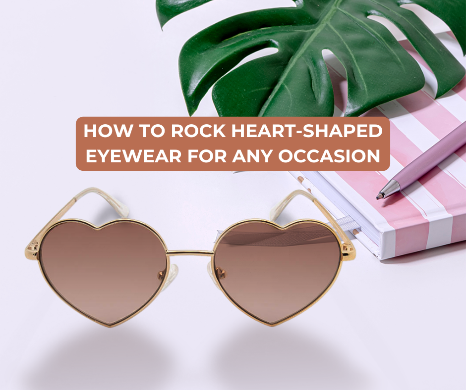 How to Rock Heart-Shaped Eyewear for Any Occasion
