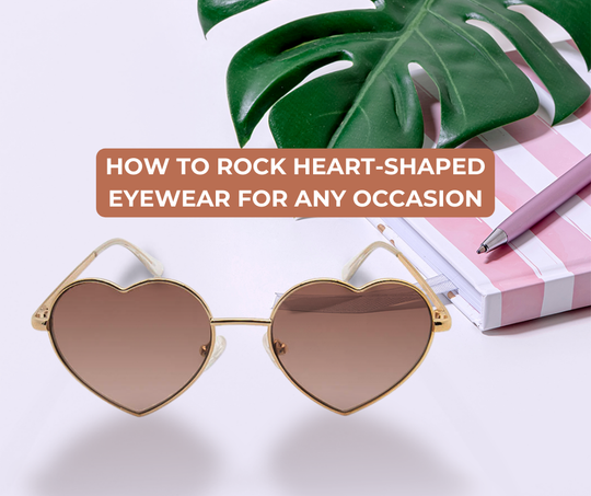 How to Rock Heart-Shaped Eyewear for Any Occasion